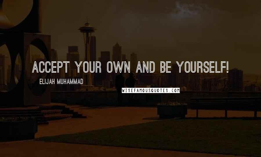 Elijah Muhammad Quotes: Accept your own and be yourself!