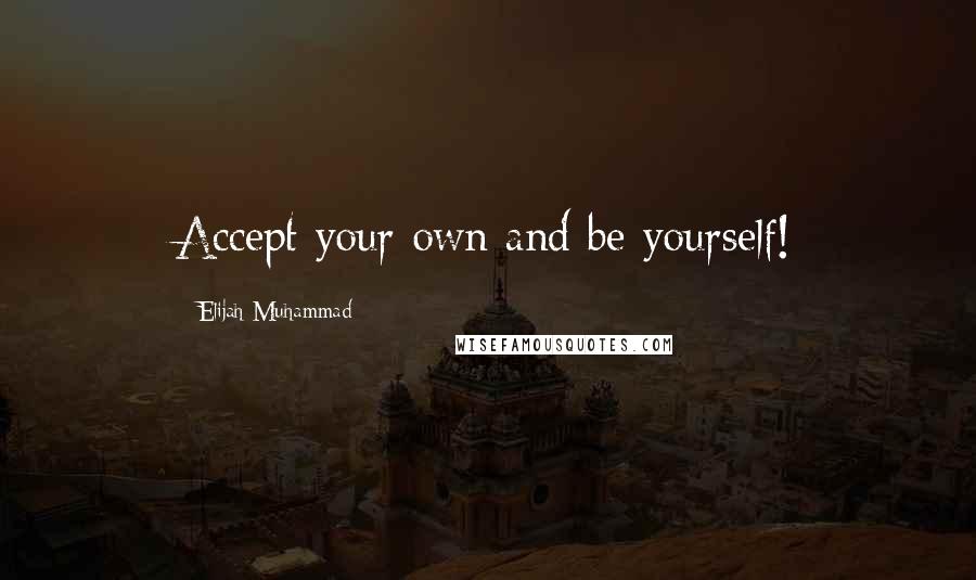 Elijah Muhammad Quotes: Accept your own and be yourself!