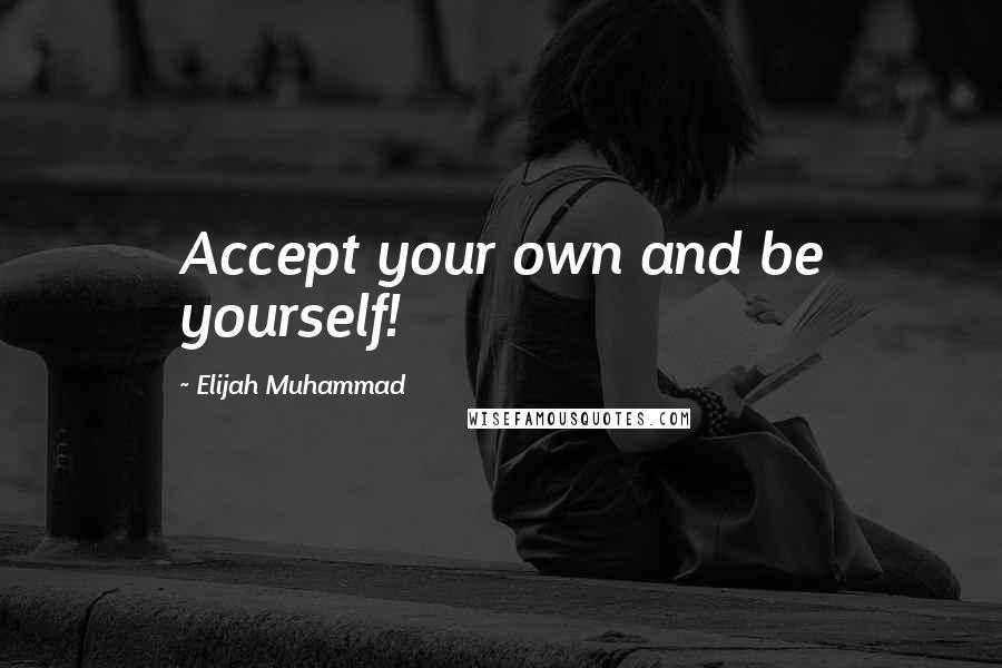 Elijah Muhammad Quotes: Accept your own and be yourself!