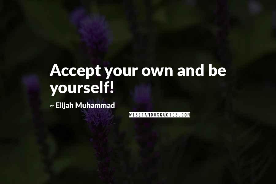 Elijah Muhammad Quotes: Accept your own and be yourself!