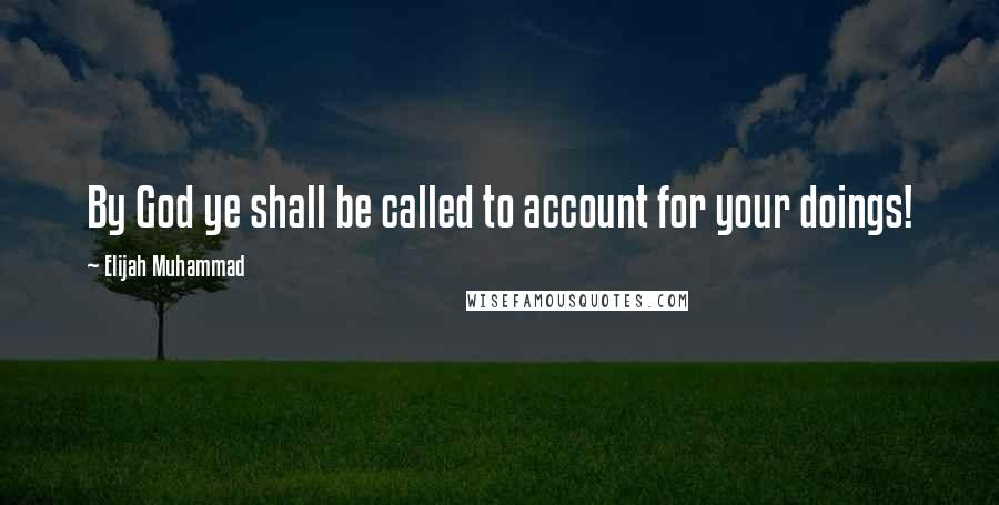 Elijah Muhammad Quotes: By God ye shall be called to account for your doings!