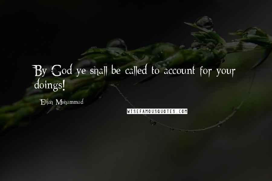 Elijah Muhammad Quotes: By God ye shall be called to account for your doings!