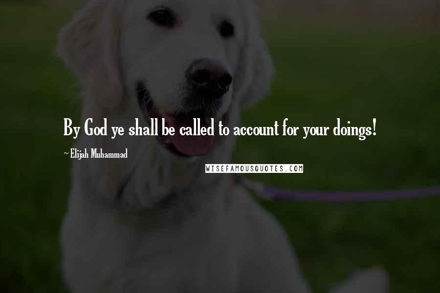 Elijah Muhammad Quotes: By God ye shall be called to account for your doings!