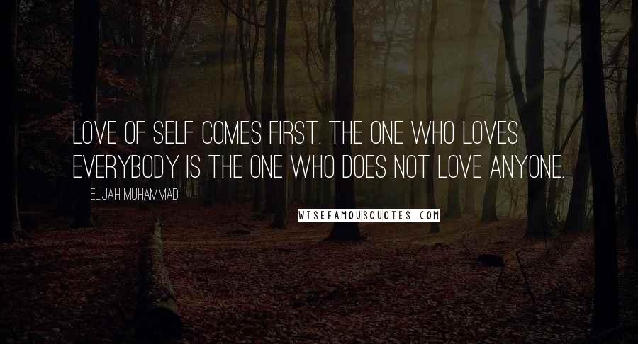 Elijah Muhammad Quotes: Love of self comes first. The one who loves everybody is the one who does not love anyone.