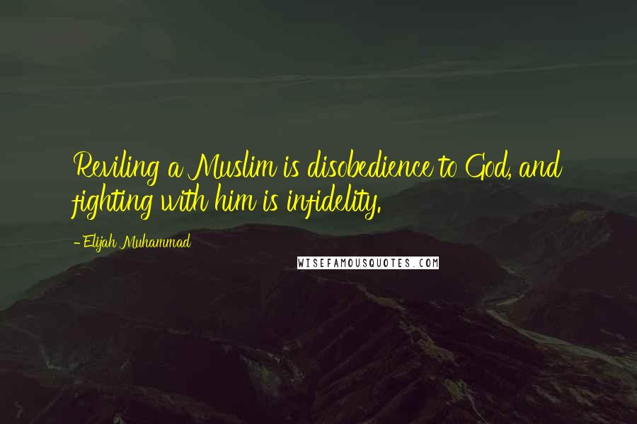 Elijah Muhammad Quotes: Reviling a Muslim is disobedience to God, and fighting with him is infidelity.