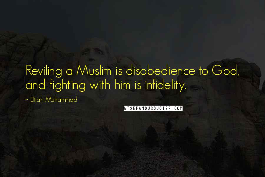 Elijah Muhammad Quotes: Reviling a Muslim is disobedience to God, and fighting with him is infidelity.