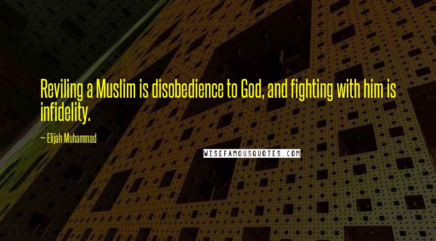 Elijah Muhammad Quotes: Reviling a Muslim is disobedience to God, and fighting with him is infidelity.