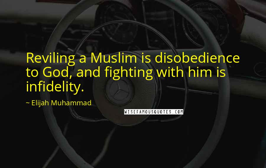 Elijah Muhammad Quotes: Reviling a Muslim is disobedience to God, and fighting with him is infidelity.