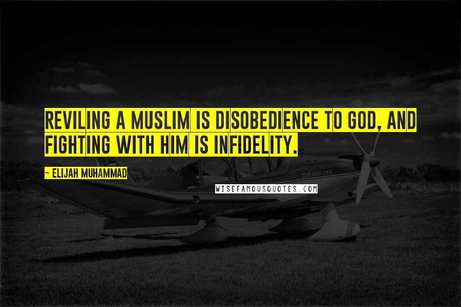 Elijah Muhammad Quotes: Reviling a Muslim is disobedience to God, and fighting with him is infidelity.