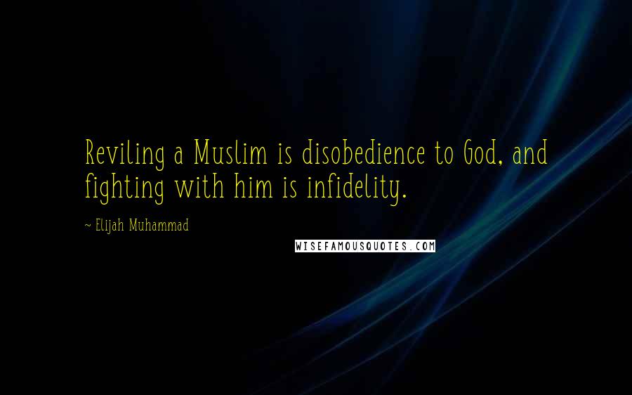 Elijah Muhammad Quotes: Reviling a Muslim is disobedience to God, and fighting with him is infidelity.