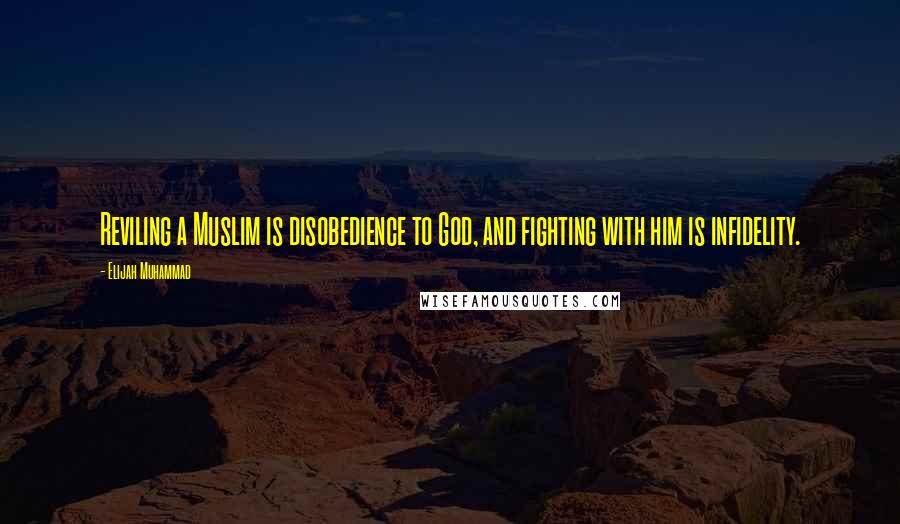 Elijah Muhammad Quotes: Reviling a Muslim is disobedience to God, and fighting with him is infidelity.