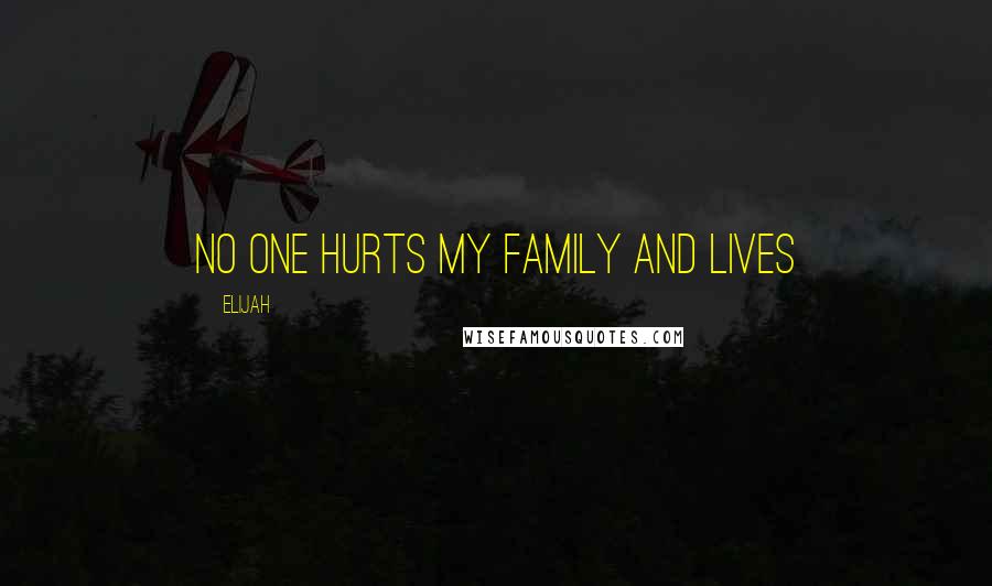 Elijah Quotes: No one hurts my family and lives