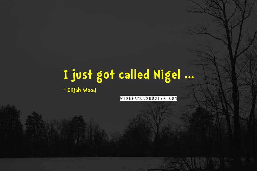 Elijah Wood Quotes: I just got called Nigel ...