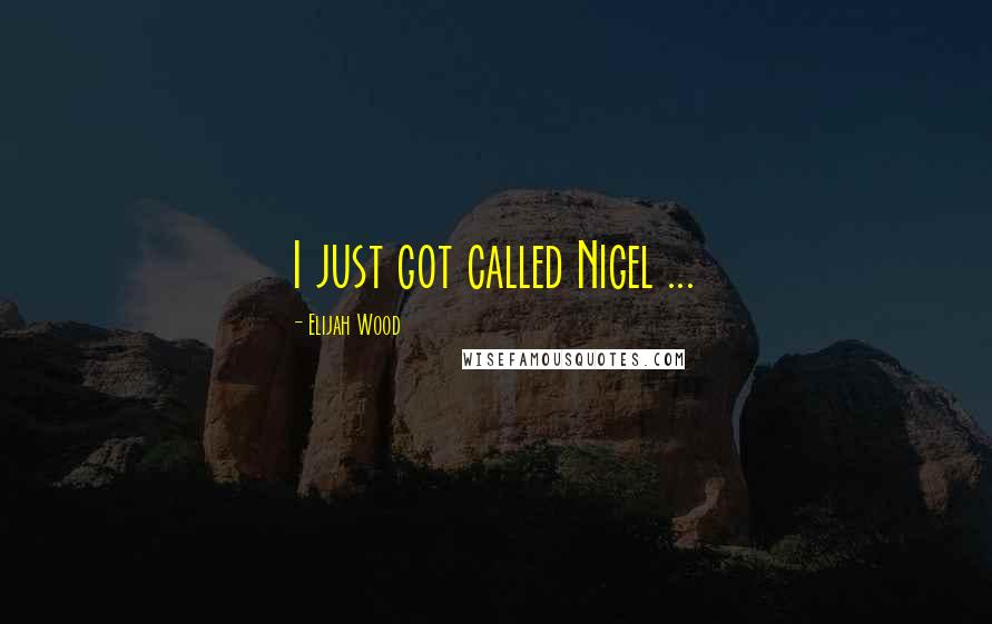 Elijah Wood Quotes: I just got called Nigel ...