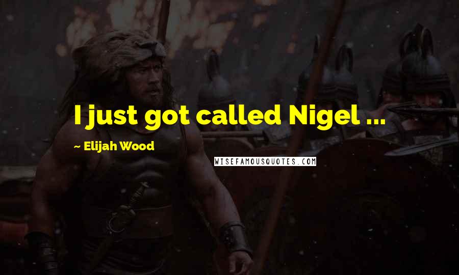 Elijah Wood Quotes: I just got called Nigel ...