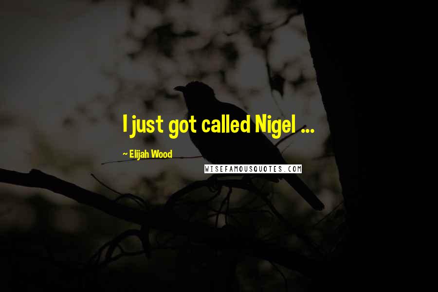Elijah Wood Quotes: I just got called Nigel ...