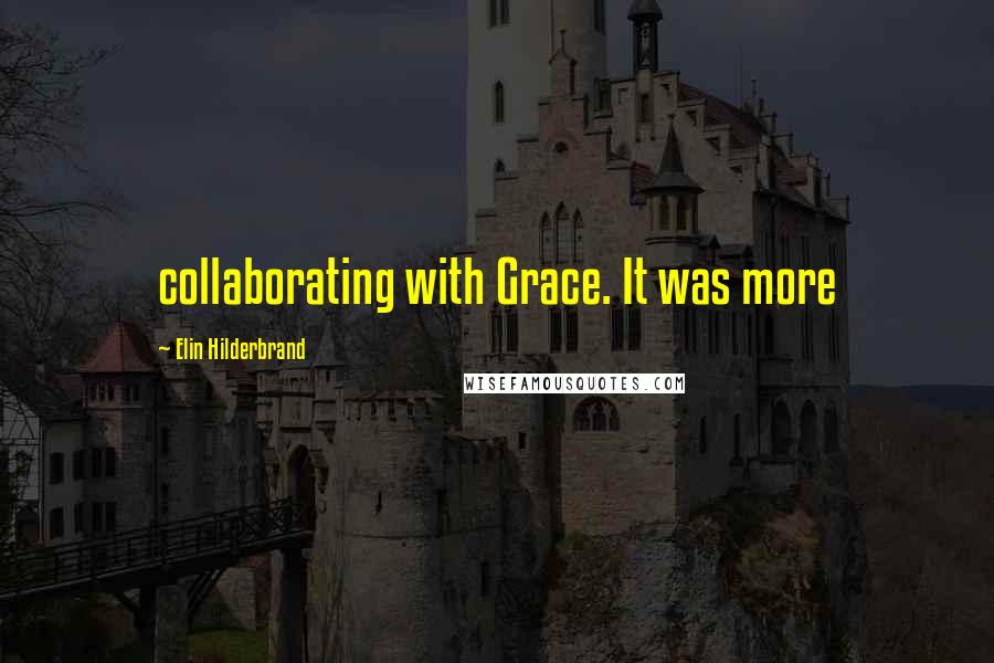 Elin Hilderbrand Quotes: collaborating with Grace. It was more