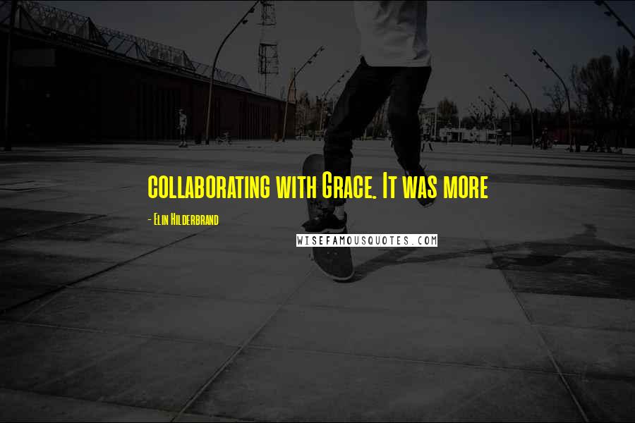 Elin Hilderbrand Quotes: collaborating with Grace. It was more