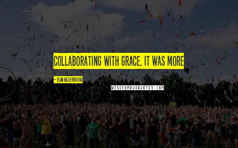 Elin Hilderbrand Quotes: collaborating with Grace. It was more