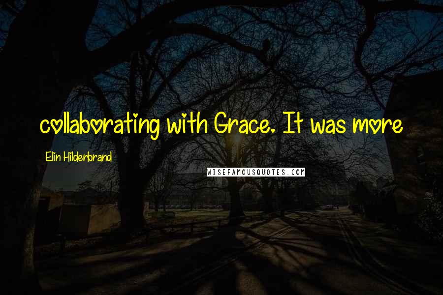 Elin Hilderbrand Quotes: collaborating with Grace. It was more