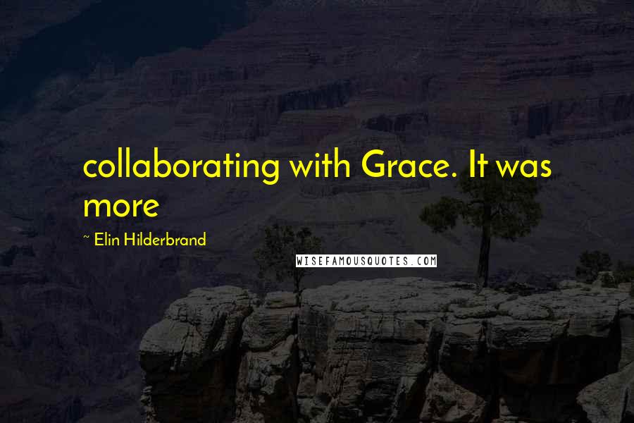 Elin Hilderbrand Quotes: collaborating with Grace. It was more