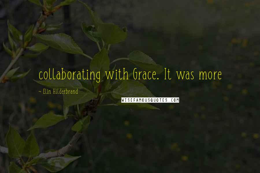 Elin Hilderbrand Quotes: collaborating with Grace. It was more