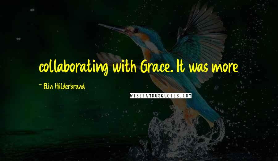 Elin Hilderbrand Quotes: collaborating with Grace. It was more