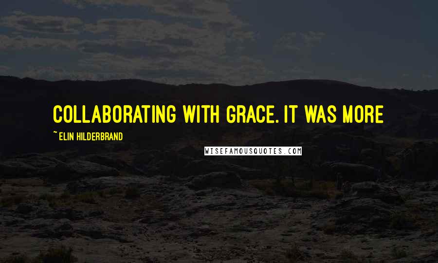 Elin Hilderbrand Quotes: collaborating with Grace. It was more