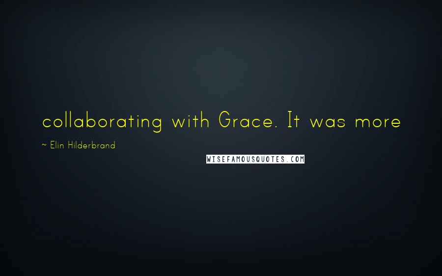 Elin Hilderbrand Quotes: collaborating with Grace. It was more