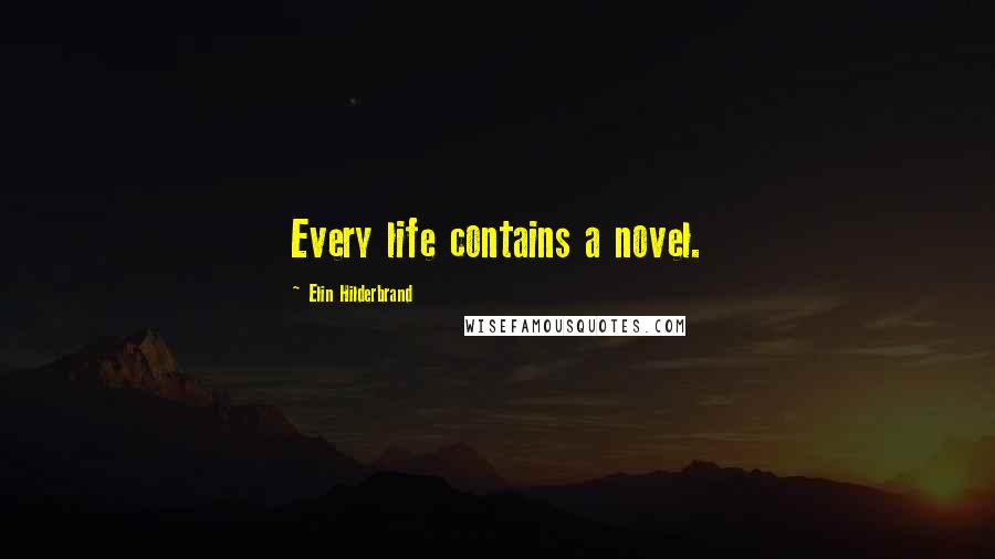 Elin Hilderbrand Quotes: Every life contains a novel.