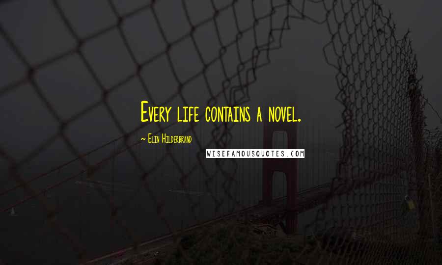 Elin Hilderbrand Quotes: Every life contains a novel.