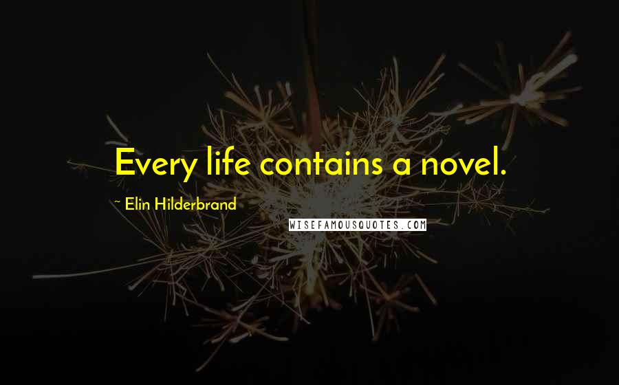 Elin Hilderbrand Quotes: Every life contains a novel.