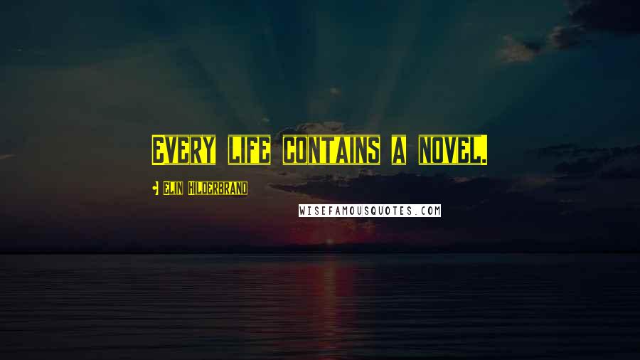 Elin Hilderbrand Quotes: Every life contains a novel.