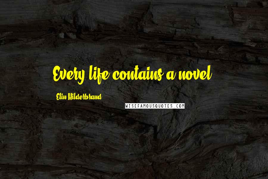 Elin Hilderbrand Quotes: Every life contains a novel.