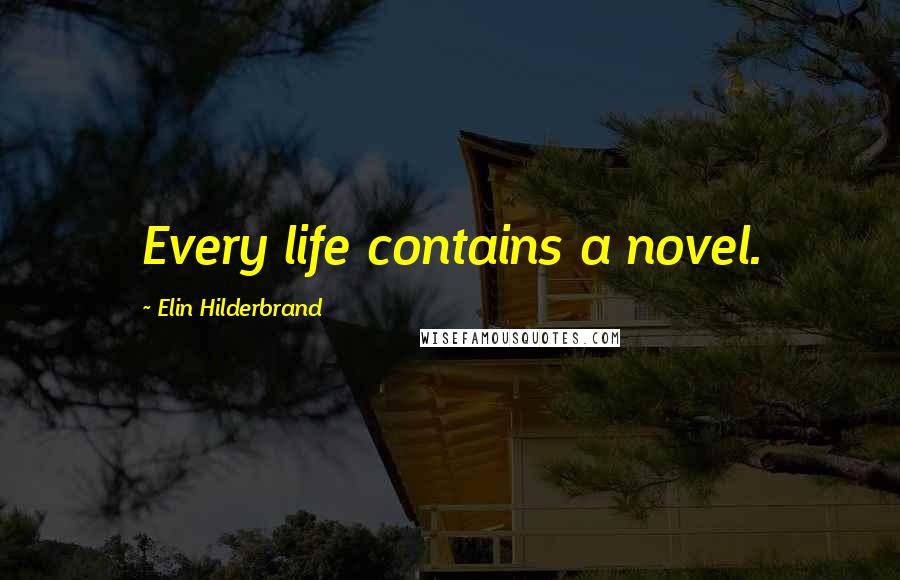 Elin Hilderbrand Quotes: Every life contains a novel.