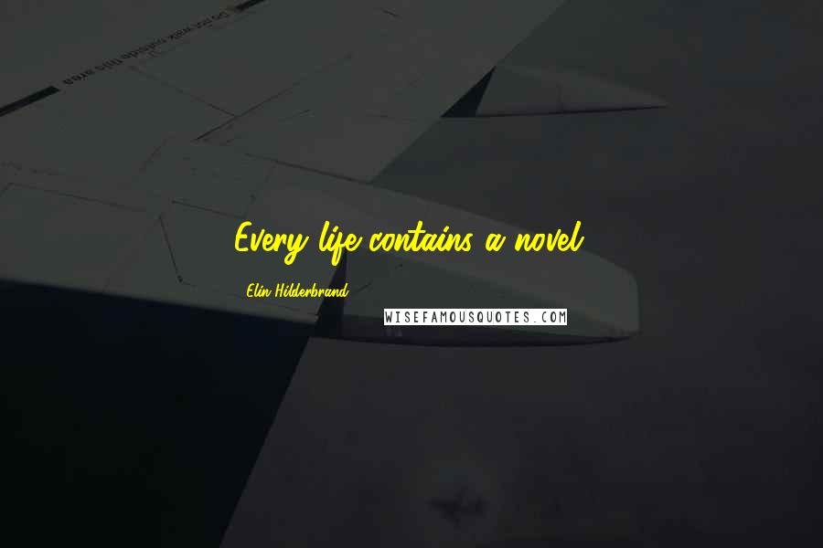 Elin Hilderbrand Quotes: Every life contains a novel.