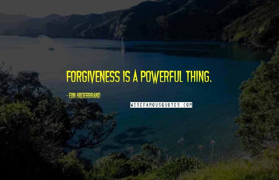 Elin Hilderbrand Quotes: Forgiveness is a powerful thing.
