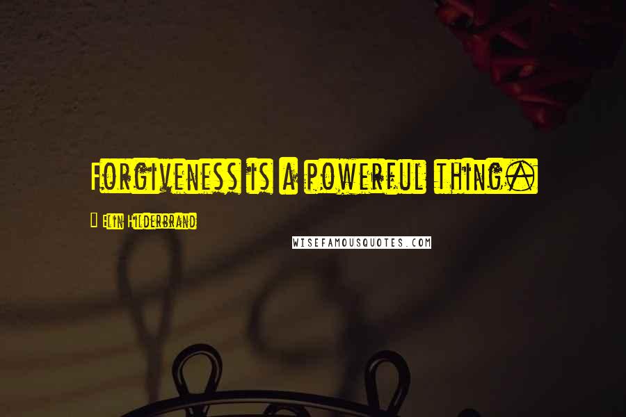 Elin Hilderbrand Quotes: Forgiveness is a powerful thing.