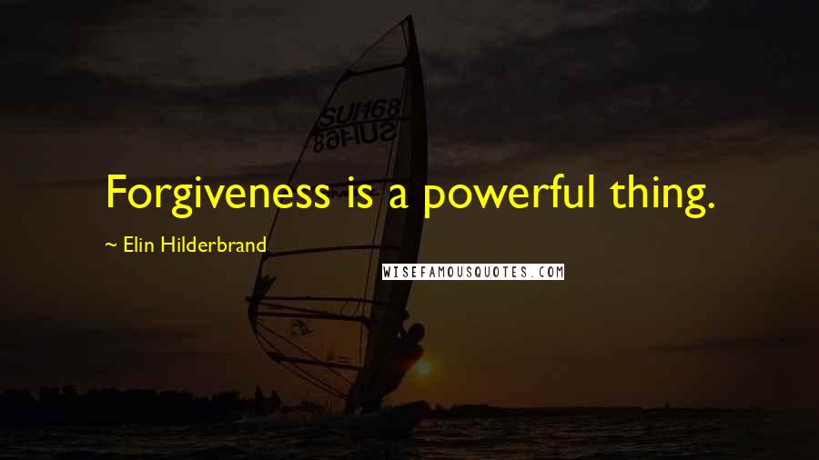 Elin Hilderbrand Quotes: Forgiveness is a powerful thing.