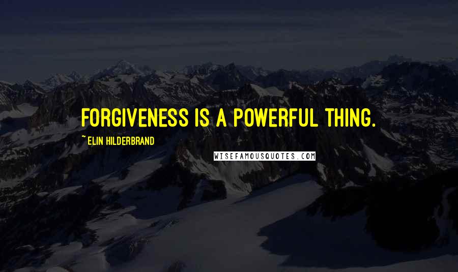 Elin Hilderbrand Quotes: Forgiveness is a powerful thing.