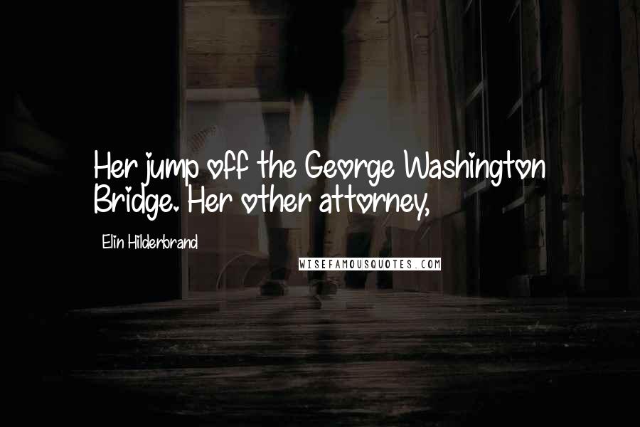 Elin Hilderbrand Quotes: Her jump off the George Washington Bridge. Her other attorney,