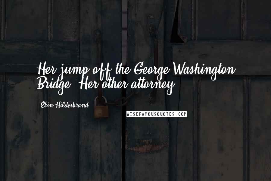 Elin Hilderbrand Quotes: Her jump off the George Washington Bridge. Her other attorney,