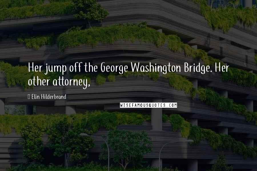 Elin Hilderbrand Quotes: Her jump off the George Washington Bridge. Her other attorney,