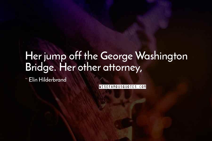 Elin Hilderbrand Quotes: Her jump off the George Washington Bridge. Her other attorney,