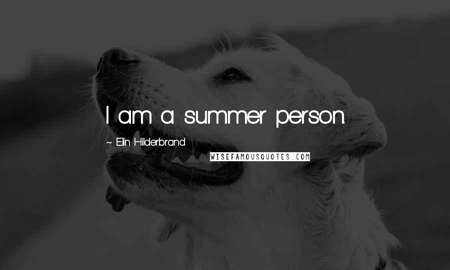 Elin Hilderbrand Quotes: I am a summer person.