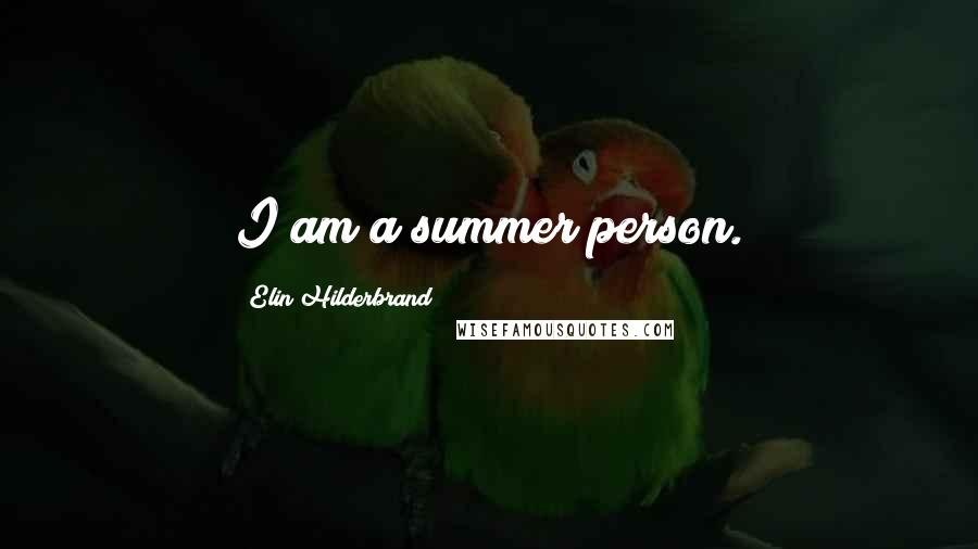 Elin Hilderbrand Quotes: I am a summer person.