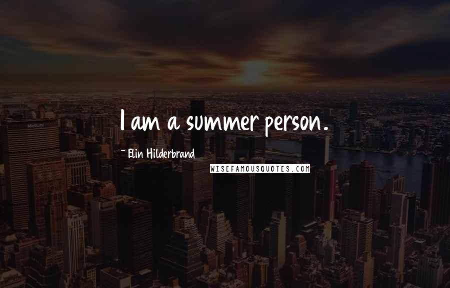 Elin Hilderbrand Quotes: I am a summer person.