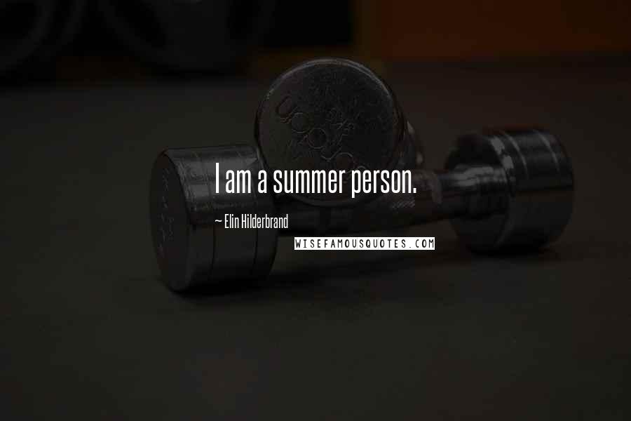 Elin Hilderbrand Quotes: I am a summer person.