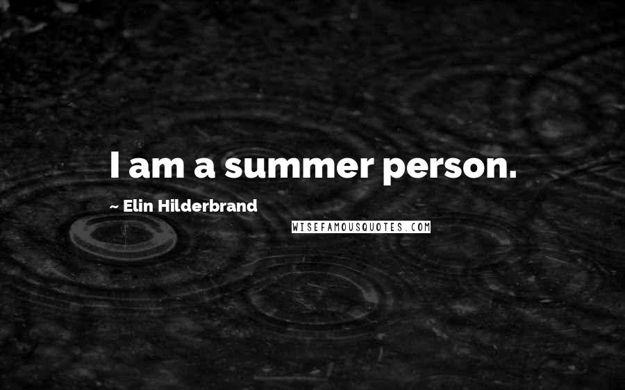 Elin Hilderbrand Quotes: I am a summer person.