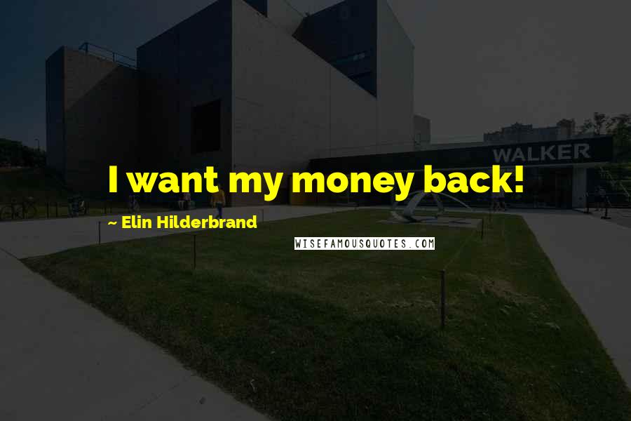 Elin Hilderbrand Quotes: I want my money back!